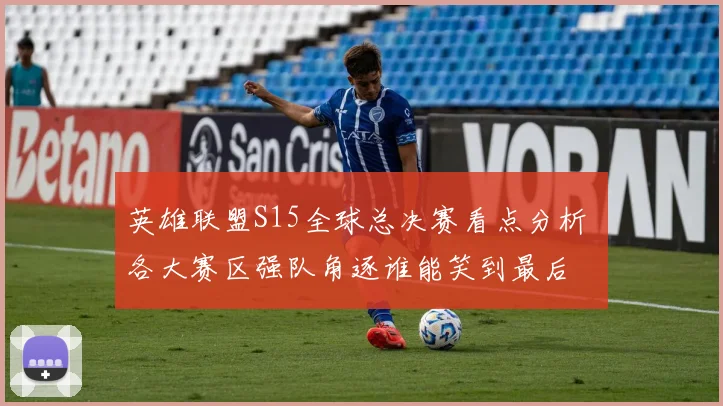 英雄联盟S15全球总决赛看点分析 各大赛区强队角逐谁能笑到最后