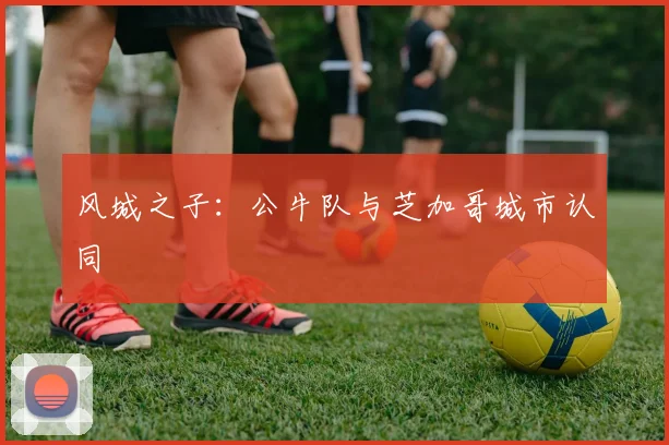 风城之子：公牛队与芝加哥城市认同