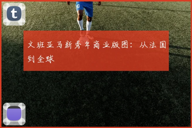 文班亚马新秀年商业版图：从法国到全球